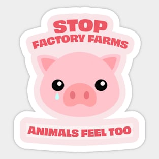 Stop Factory Farms, animals feel too Sticker